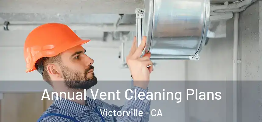 Annual Vent Cleaning Plans Victorville - CA