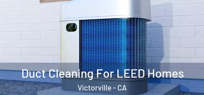  Duct Cleaning For LEED Homes Victorville - CA