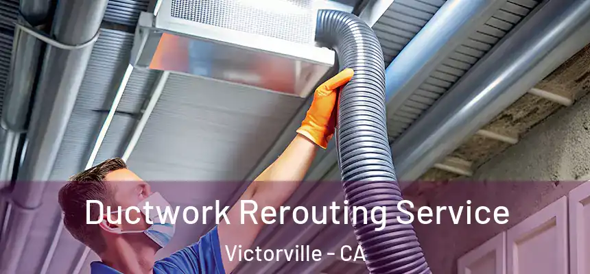 Ductwork Rerouting Service Victorville - CA