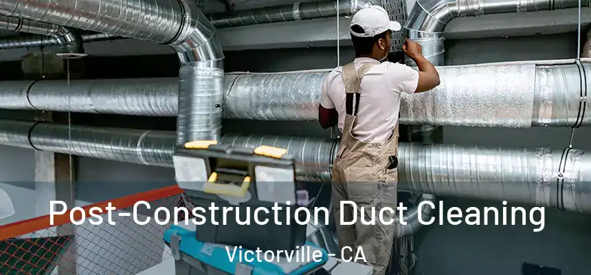  Post-Construction Duct Cleaning Victorville - CA